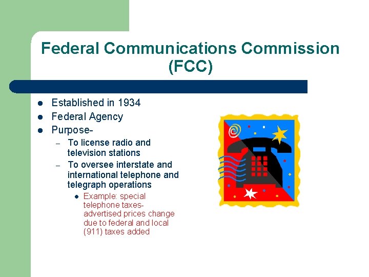 Federal Communications Commission (FCC) l l l Established in 1934 Federal Agency Purpose– –