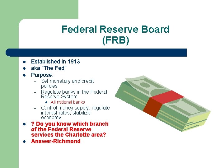 Federal Reserve Board (FRB) l l l Established in 1913 aka “The Fed” Purpose: