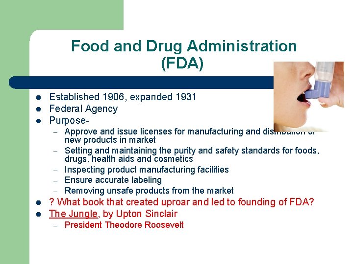 Food and Drug Administration (FDA) l l l Established 1906, expanded 1931 Federal Agency
