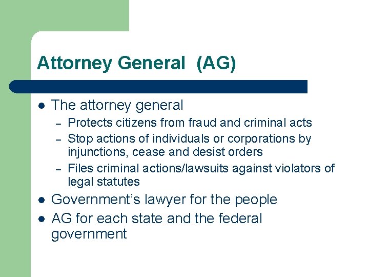 Attorney General (AG) l The attorney general – – – l l Protects citizens