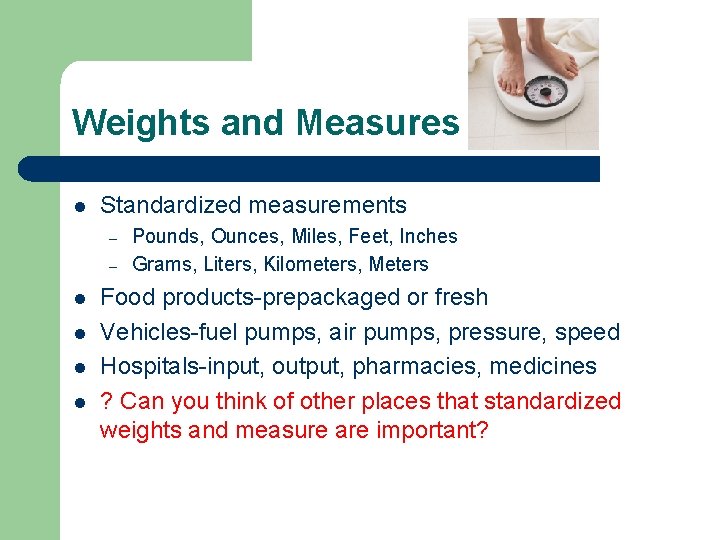 Weights and Measures l Standardized measurements – – l l Pounds, Ounces, Miles, Feet,