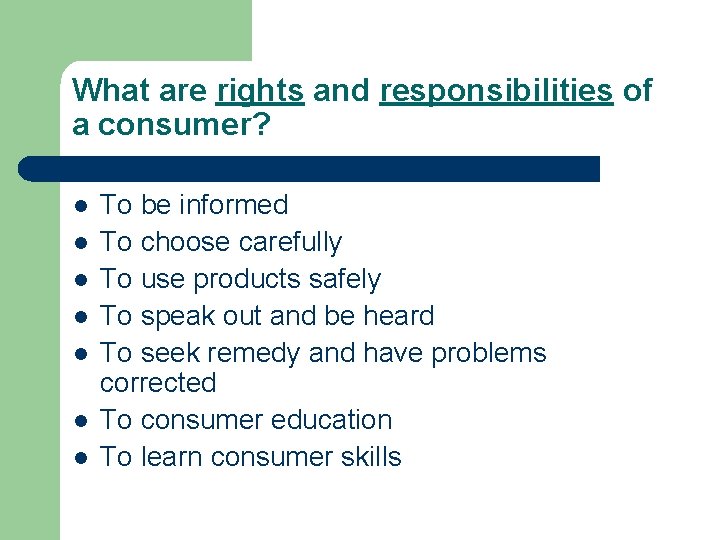 What are rights and responsibilities of a consumer? l l l l To be