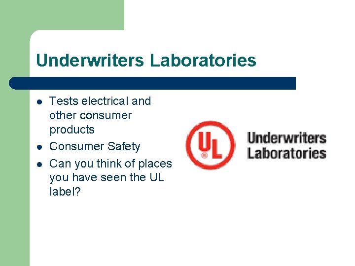 Underwriters Laboratories l l l Tests electrical and other consumer products Consumer Safety Can
