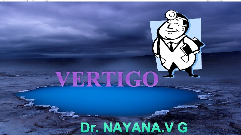VERTIGO Dr. NAYANA. V G 