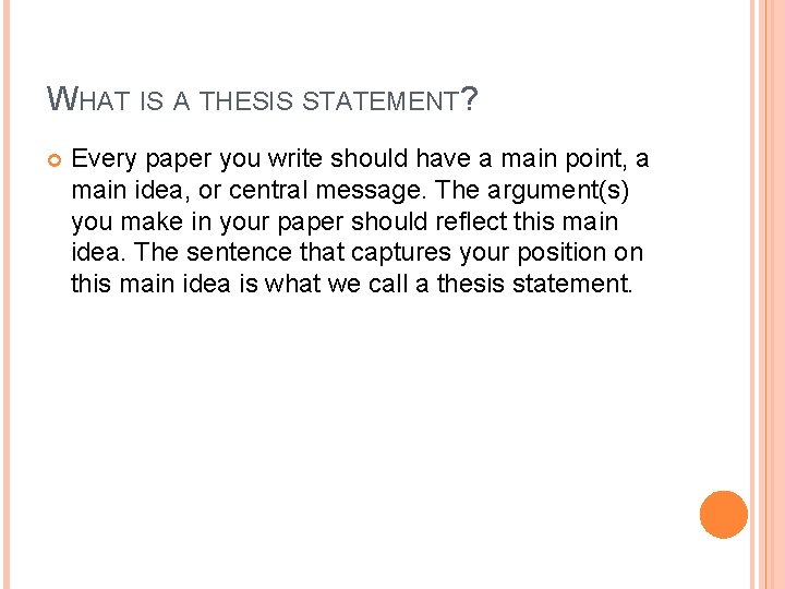 WHAT IS A THESIS STATEMENT? Every paper you write should have a main point,