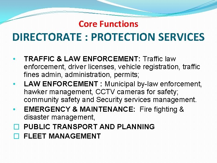 Core Functions DIRECTORATE : PROTECTION SERVICES TRAFFIC & LAW ENFORCEMENT: Traffic law enforcement, driver