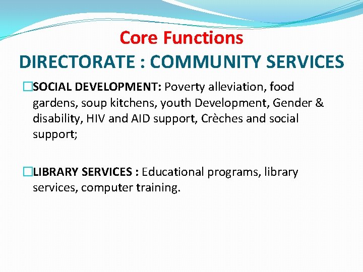 Core Functions DIRECTORATE : COMMUNITY SERVICES �SOCIAL DEVELOPMENT: Poverty alleviation, food gardens, soup kitchens,