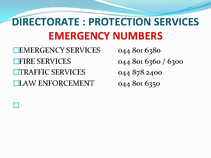 DIRECTORATE : PROTECTION SERVICES EMERGENCY NUMBERS �EMERGENCY SERVICES �FIRE SERVICES �TRAFFIC SERVICES �LAW ENFORCEMENT