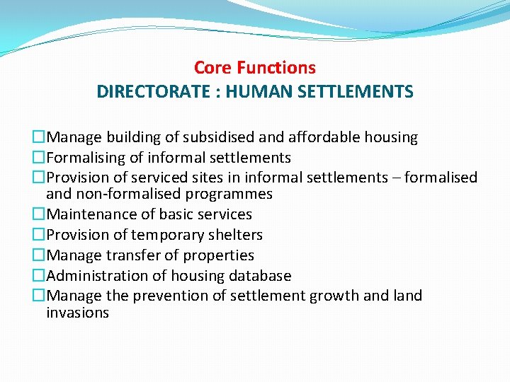 Core Functions DIRECTORATE : HUMAN SETTLEMENTS �Manage building of subsidised and affordable housing �Formalising