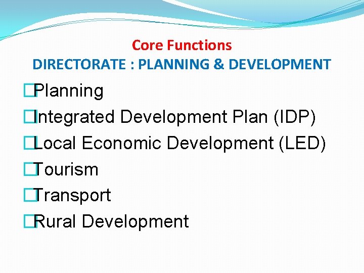 Core Functions DIRECTORATE : PLANNING & DEVELOPMENT �Planning �Integrated Development Plan (IDP) �Local Economic