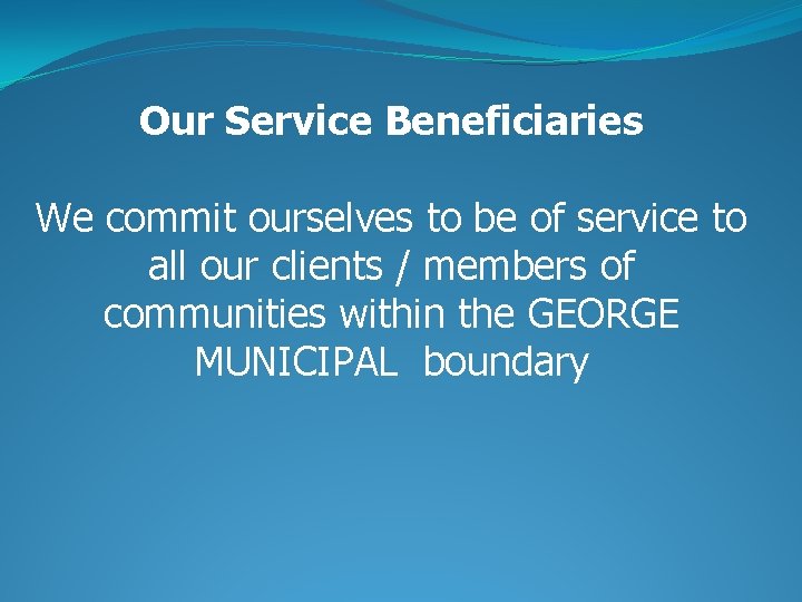 Our Service Beneficiaries We commit ourselves to be of service to all our clients