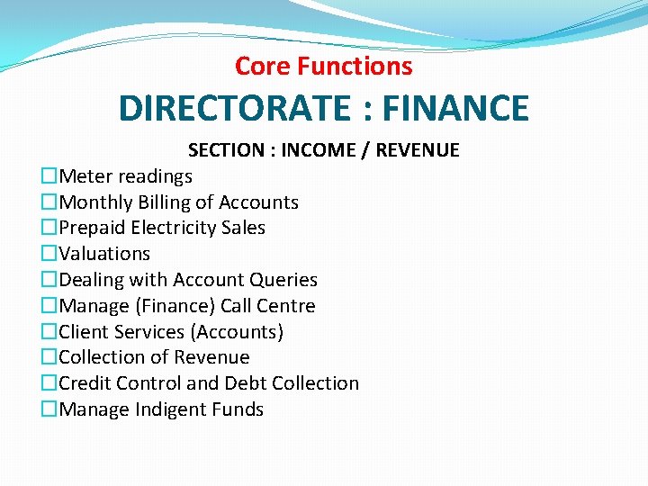 Core Functions DIRECTORATE : FINANCE SECTION : INCOME / REVENUE �Meter readings �Monthly Billing