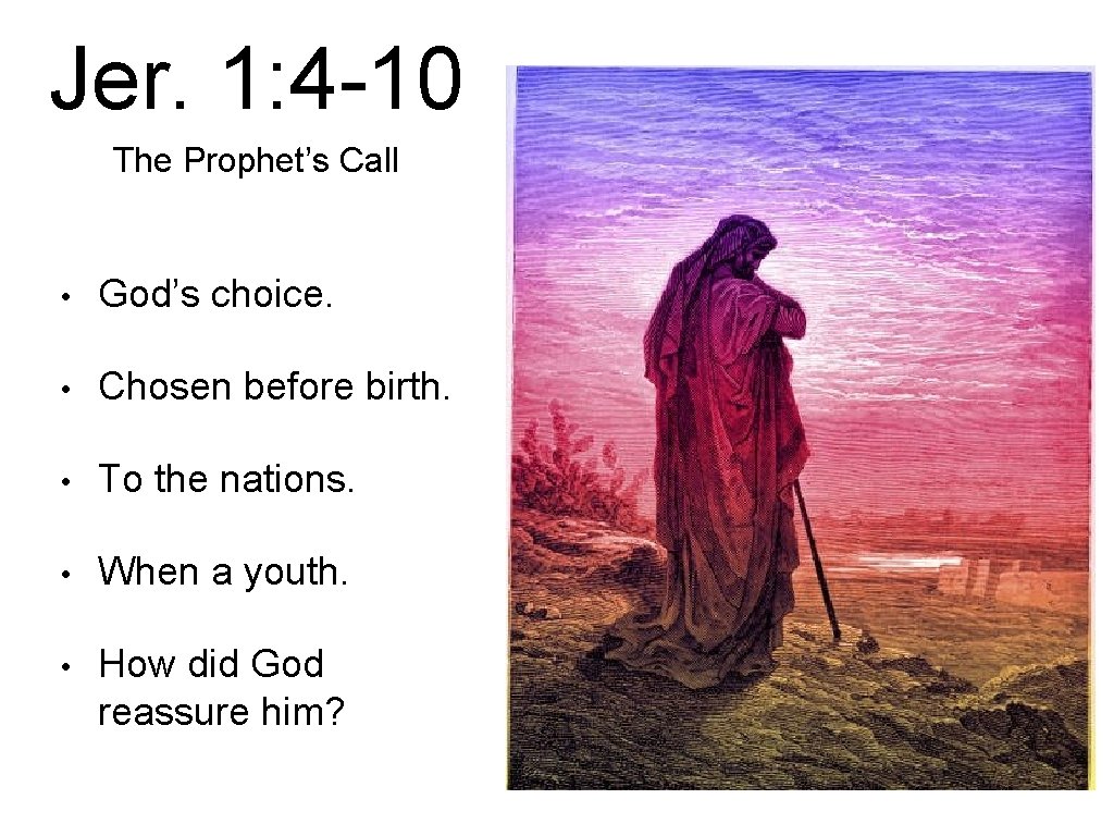 Jer. 1: 4 -10 The Prophet’s Call • God’s choice. • Chosen before birth.