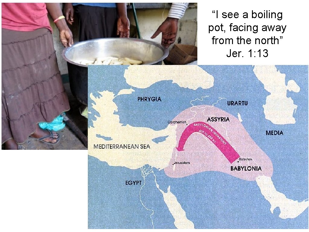 “I see a boiling pot, facing away from the north” Jer. 1: 13 