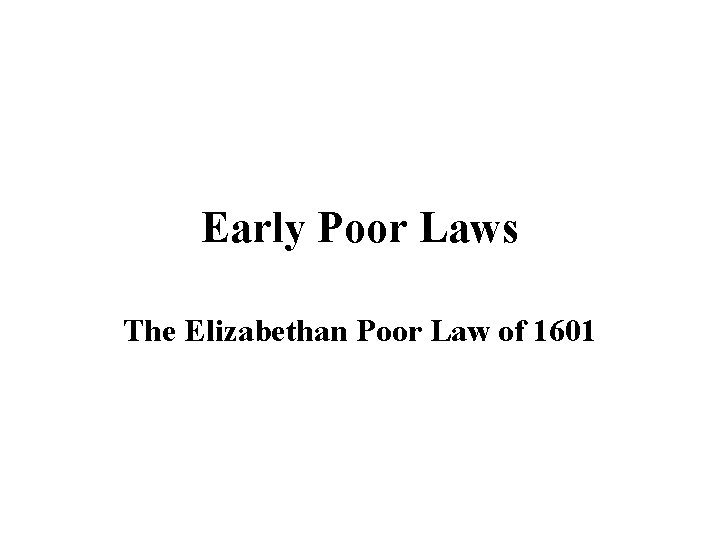 Early Poor Laws The Elizabethan Poor Law of 1601 