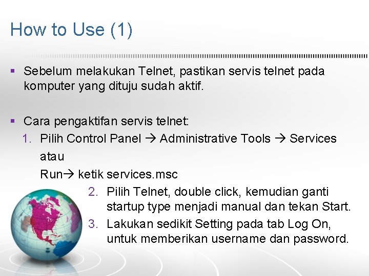 How to Use (1) § Sebelum melakukan Telnet, pastikan servis telnet pada komputer yang