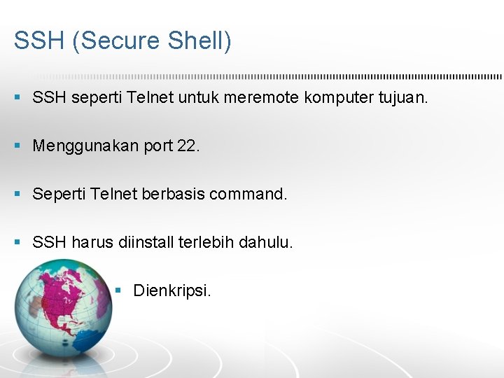 SSH (Secure Shell) § SSH seperti Telnet untuk meremote komputer tujuan. § Menggunakan port