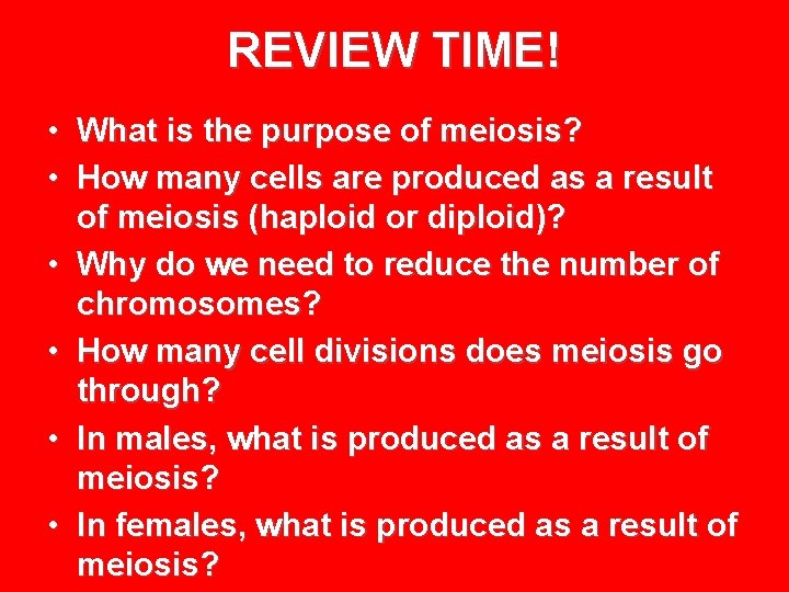 REVIEW TIME! • What is the purpose of meiosis? • How many cells are