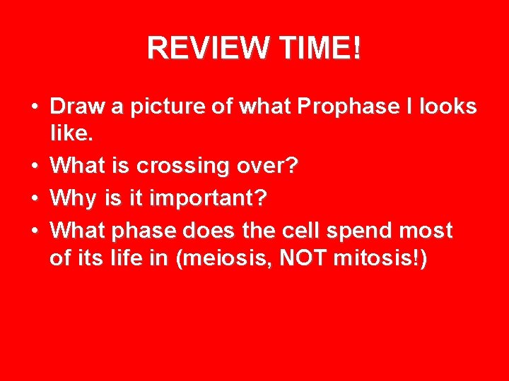 REVIEW TIME! • Draw a picture of what Prophase I looks like. • What