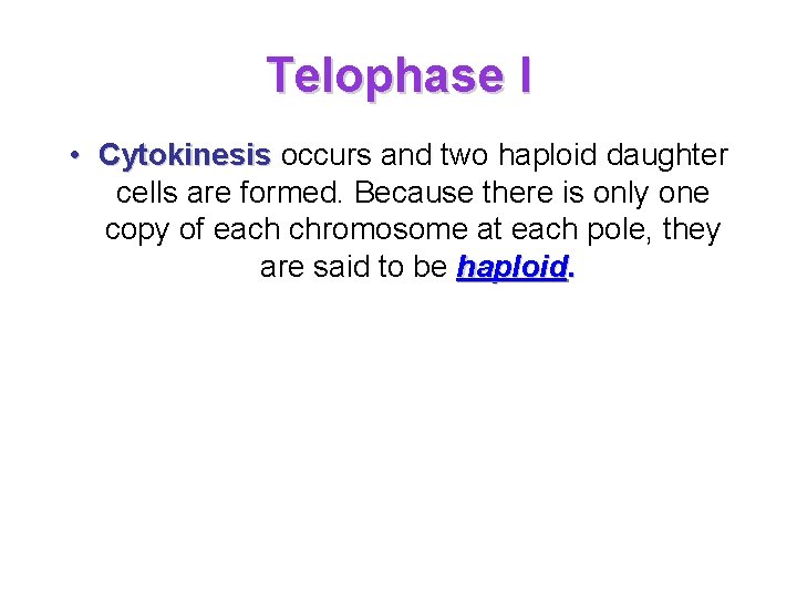 Telophase I • Cytokinesis occurs and two haploid daughter cells are formed. Because there