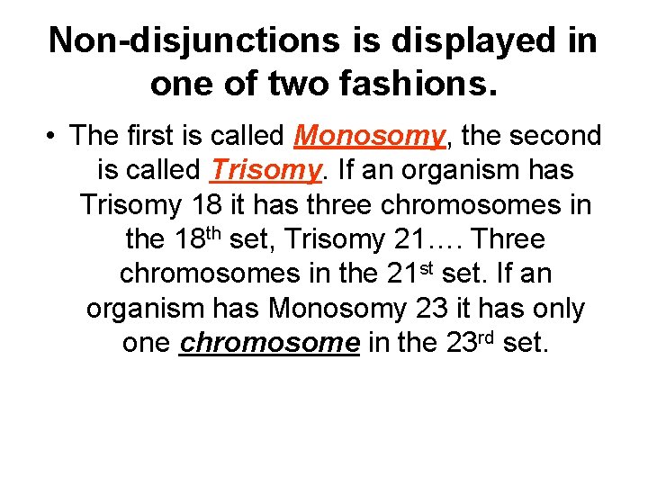 Non-disjunctions is displayed in one of two fashions. • The first is called Monosomy,