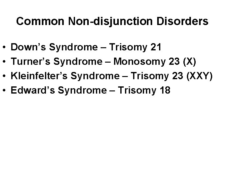 Common Non-disjunction Disorders • • Down’s Syndrome – Trisomy 21 Turner’s Syndrome – Monosomy