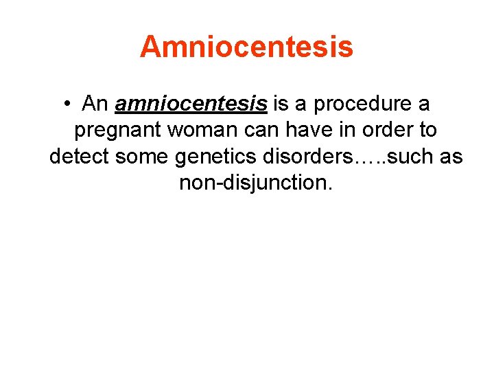 Amniocentesis • An amniocentesis is a procedure a pregnant woman can have in order