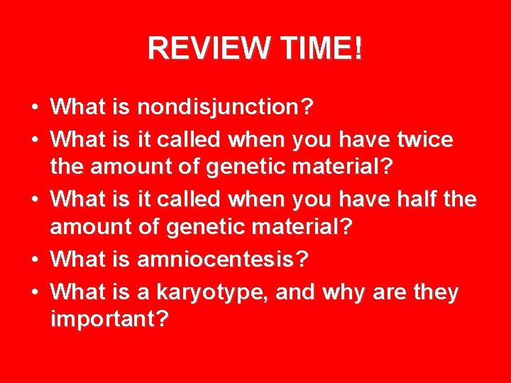 REVIEW TIME! • What is nondisjunction? • What is it called when you have