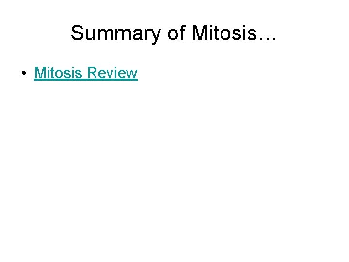 Summary of Mitosis… • Mitosis Review 