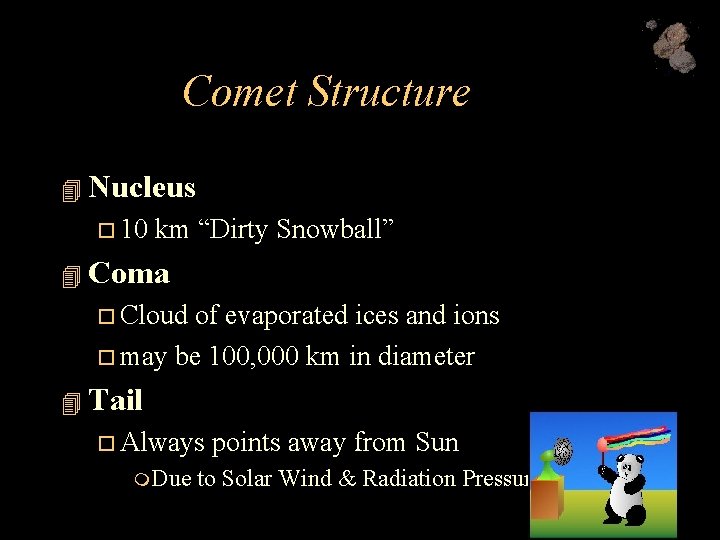 Comet Structure 4 Nucleus o 10 km “Dirty Snowball” 4 Coma o Cloud of