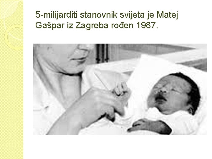 5 -milijarditi stanovnik svijeta je Matej Gašpar iz Zagreba rođen 1987. 