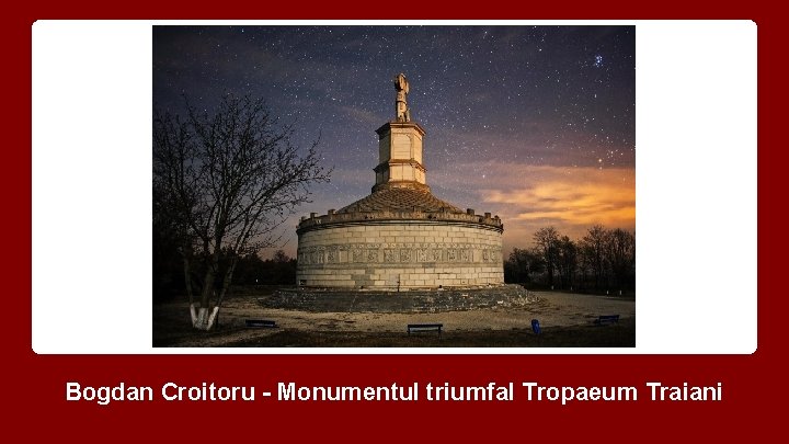 Bogdan Croitoru - Monumentul triumfal Tropaeum Traiani 