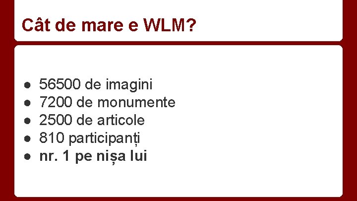 Cât de mare e WLM? ● ● ● 56500 de imagini 7200 de monumente