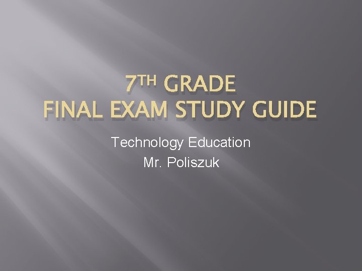 7 TH GRADE FINAL EXAM STUDY GUIDE Technology Education Mr. Poliszuk 7 TH GRADE FINAL EXAM STUDY GUIDE Technology Education Mr. Poliszuk