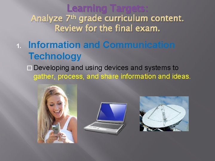 Learning Targets: Analyze 7 th grade curriculum content. Review for the final exam. 1. Learning Targets: Analyze 7 th grade curriculum content. Review for the final exam. 1.