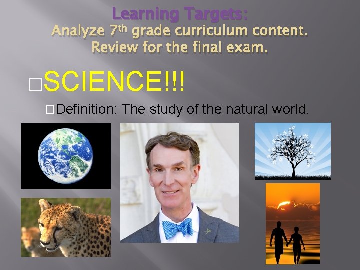 Learning Targets: Analyze 7 th grade curriculum content. Review for the final exam. �SCIENCE!!! Learning Targets: Analyze 7 th grade curriculum content. Review for the final exam. �SCIENCE!!!