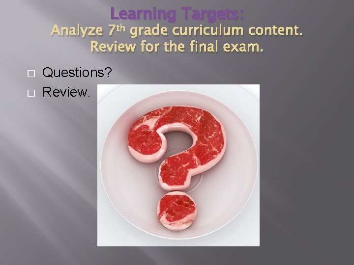 Learning Targets: Analyze 7 th grade curriculum content. Review for the final exam. � Learning Targets: Analyze 7 th grade curriculum content. Review for the final exam. �