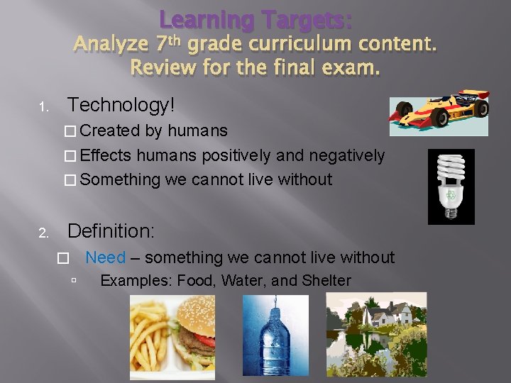 Learning Targets: Analyze 7 th grade curriculum content. Review for the final exam. 1. Learning Targets: Analyze 7 th grade curriculum content. Review for the final exam. 1.