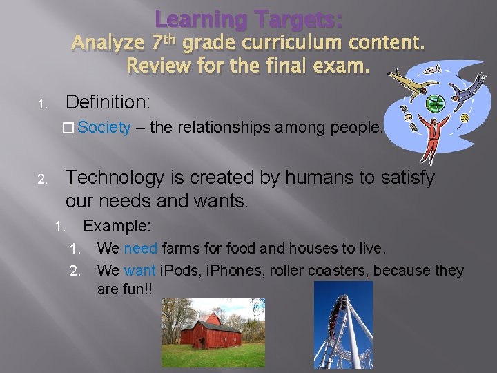 Learning Targets: Analyze 7 th grade curriculum content. Review for the final exam. 1. Learning Targets: Analyze 7 th grade curriculum content. Review for the final exam. 1.