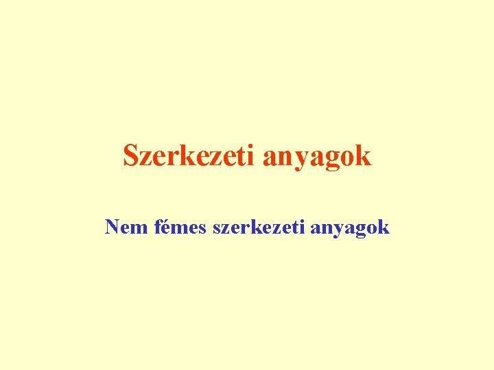 Szerkezeti anyagok Nem fémes szerkezeti anyagok 