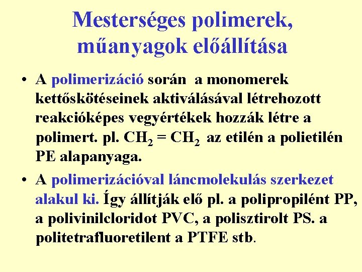 Mesterséges polimerek, műanyagok előállítása • A polimerizáció során a monomerek kettőskötéseinek aktiválásával létrehozott reakcióképes