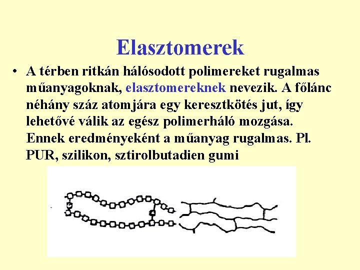 Elasztomerek • A térben ritkán hálósodott polimereket rugalmas műanyagoknak, elasztomereknek nevezik. A főlánc néhány