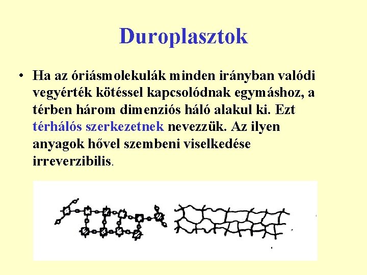 Duroplasztok • Ha az óriásmolekulák minden irányban valódi vegyérték kötéssel kapcsolódnak egymáshoz, a térben