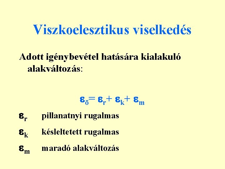 Viszkoelesztikus viselkedés Adott igénybevétel hatására kialakuló alakváltozás: ö= r + k + m r