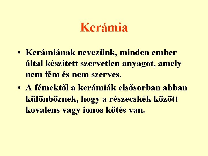 Kerámia • Kerámiának nevezünk, minden ember által készített szervetlen anyagot, amely nem fém és