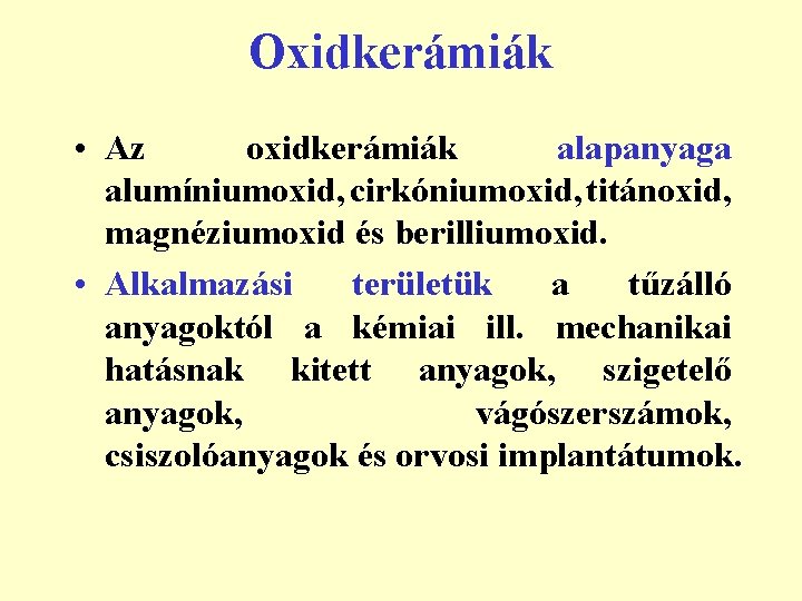 Oxidkerámiák • Az oxidkerámiák alapanyaga alumíniumoxid, cirkóniumoxid, titánoxid, magnéziumoxid és berilliumoxid. • Alkalmazási területük