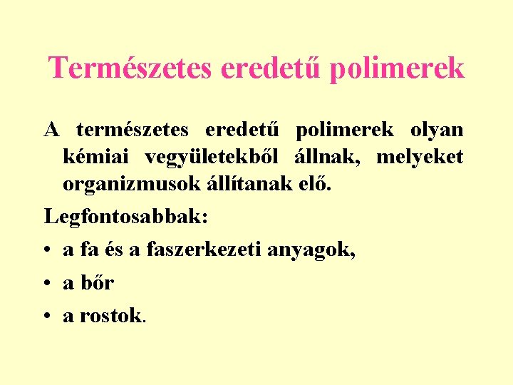 Természetes eredetű polimerek A természetes eredetű polimerek olyan kémiai vegyületekből állnak, melyeket organizmusok állítanak