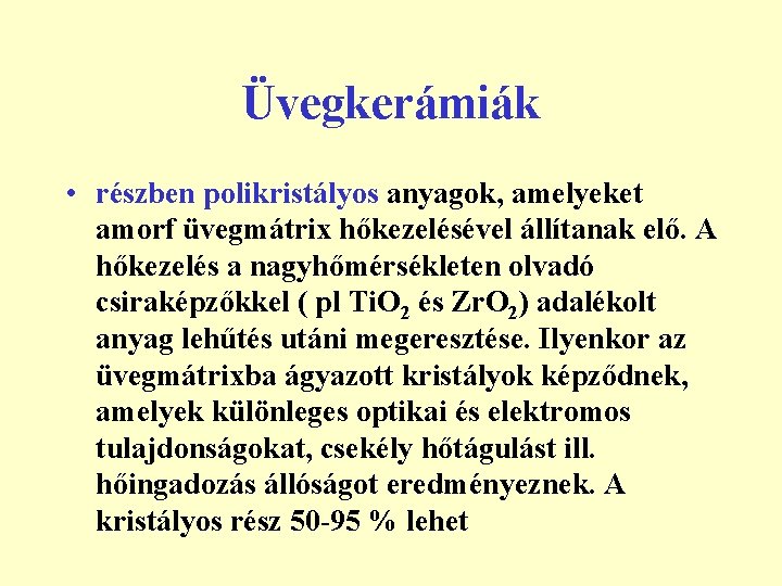 Üvegkerámiák • részben polikristályos anyagok, amelyeket amorf üvegmátrix hőkezelésével állítanak elő. A hőkezelés a