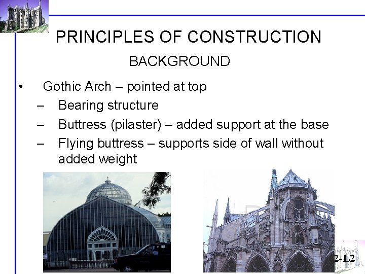 PRINCIPLES OF CONSTRUCTION BACKGROUND • Gothic Arch – pointed at top – Bearing structure PRINCIPLES OF CONSTRUCTION BACKGROUND • Gothic Arch – pointed at top – Bearing structure