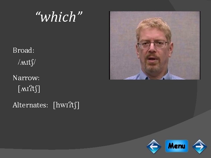 “which” Broad: /ʍɪtʃ/ Narrow: [ʍɪʔtʃ] Alternates: [hwɪʔtʃ] Menu 